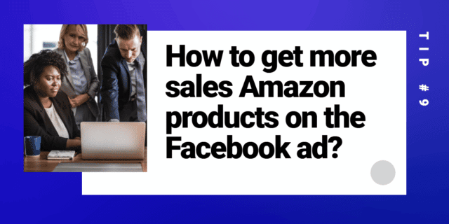 How to get more sales Amazon products on the Facebook ad?